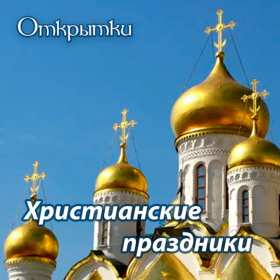 Открытка! Открытки на христианские праздники! Красивые поздравления от всего сердца! Для всех христиан!