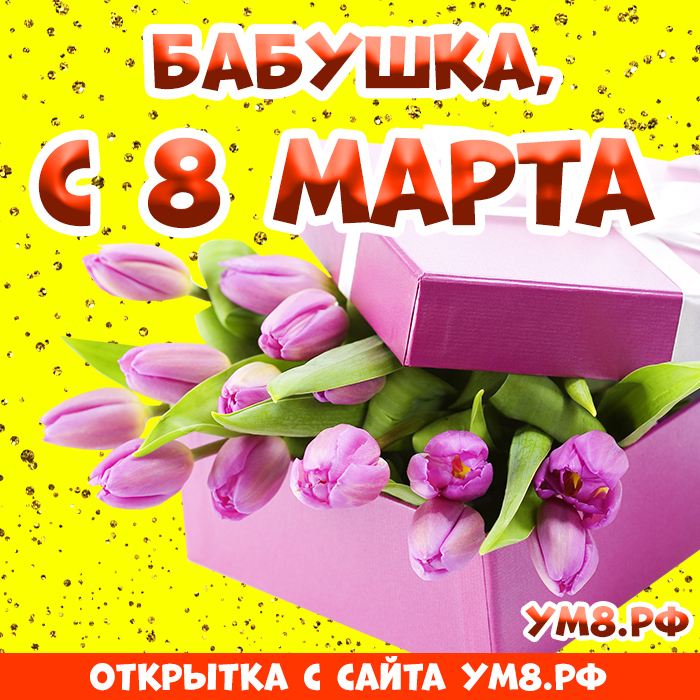 Открытка! Открытка на 8 марта бабушке! Прекрасной женщине! Бабушка! От всей души поздравляем тебя с 8 марта! Вместе с...