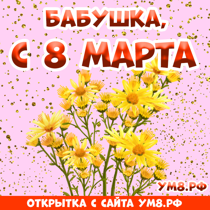 Открытка! С 8 марта! Поздравить бабушку! Открытка от души! Бабуля, голубка моя, солнышко мое ясное и теплое...