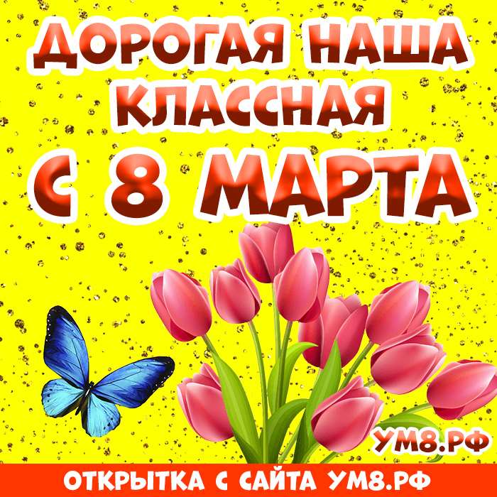 Картинка! С днём 8 марта, дорогая классная! Картинка! С 8 Марта! Пусть в этот прекрасный день весеннее солнышко...