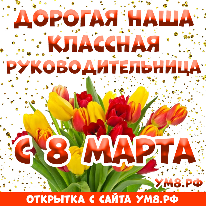 Открытка! Красивая открытка классному руководителю! Картинка на 8 марта женщине! С весенним праздником 8 Марта Вас! Пусть лучи весеннего...