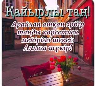 Открытка! Открытка Кайырлы тан, доброе утро, с добрым утром Кайырлы тан.