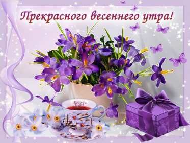 Открытка! Открытка с добрым весенним утром, пожелания доброго весеннего утра