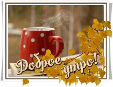 Открытки доброе осеннее утро Открытка с добрым осенним утром, доброе утро осени, пожелания. Открытка картинка открытки картинка доброе осеннее утро, с добрым осенним утром, доброе утро осени открытка картинка доброго осеннего утра, осень доброе утро скачать бесплатно