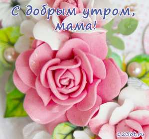 Открытки с добрым утром маме Открытка с добрым утром мама, пожелания доброго утра маме, мамочке Открытки открытка картинки картинка с добрым утром мама, мамочка, доброго утра мама, открытки картинки для мамы с добрым утром, мама доброе утро открытка картинка, скачать.
