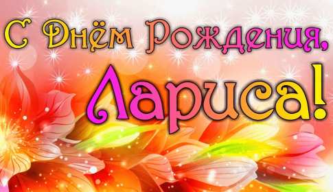 Лариса с днём рождения! Открытка с днём рождения Лариса, поздравления для Ларисы на день рождения Открытка картинка на день рождения для Ларисы, Лариса с днём рождения, открытки картинки в день рождения Ларисы, красивая открытка Лариса с днём рождения скачать бесплатно