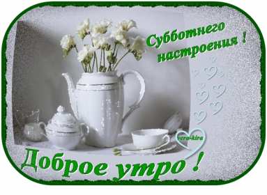 Доброе утро суббота Открытка доброе утро суббота, с добрым утром в субботу, субботы Открытки картинки доброго утра субботы, с добрым утром суббота, открытки картинки суббота доброе утро, с добрым субботним утром, красивая открытка доброе утро суббота скачать бесплатно