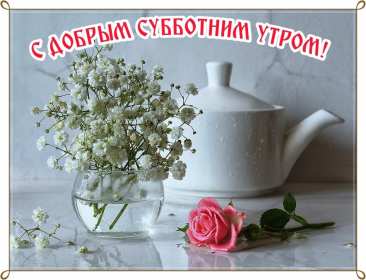 Доброе утро суббота Открытка доброе утро суббота, с добрым утром в субботу, субботы Открытки картинки доброго утра субботы, с добрым утром суббота, открытки картинки суббота доброе утро, с добрым субботним утром, красивая открытка доброе утро суббота скачать бесплатно