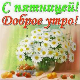 Открытки доброе утро пятницы Открытка с пожеланиями доброго утра пятницы, пятница доброе утро Открытки картинки открытка картинка доброе утро пятницы, с добрым утром пятница, открытка картинка пожелания доброго утра пятницы, яркая картинка с добрым пятничным утром