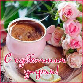 Открытки доброе утро субботы Открытки картинки крвсивые с пожеланиями доброго субботнего утра Открытка картинка открытки картинки с добрым утром субботы, доброе субботнее утро, пожелания доброго утра субботы, открытка картинка суббота доброе утро скачать бесплатно