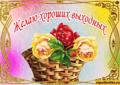 Открытки выходные Открытка пожелания хороших выходных, с выходным днём, с выходными Открытки картинки с выходным, с выходными, открытка картинка выходной, выходные, пожелания хороших выходных, открытка выходные, с выходными скачать бесплатно