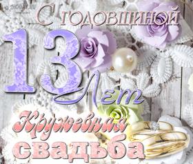 Картинка! 13 лет! С годовщиной свадьбы! Картинка! Со всем теплом поздравляю вас с кружевной свадьбой...