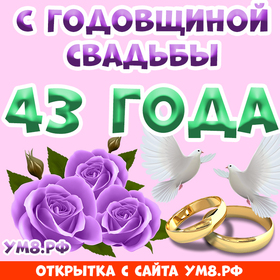 Картинка! Красивая открытка! Картинка! С годовщиной свадьбы 43 года! Лишь только истинная любовь сможет 43 года соединять вместе...