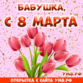 Открытка! С днём 8 марта, дорогая бабушке! Картинка! Моя дорогая и любимая бабушка, с 8 Марта! Ты, как весеннее...