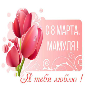 Открытка! Картинка! С днём 8 марта! Открытка маме! Милая, любимая мамочка, мой главный учитель и лучшая...