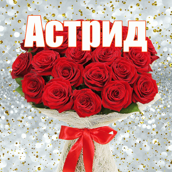 Астрид! С днём цветов! Красивая открытка Астриде!