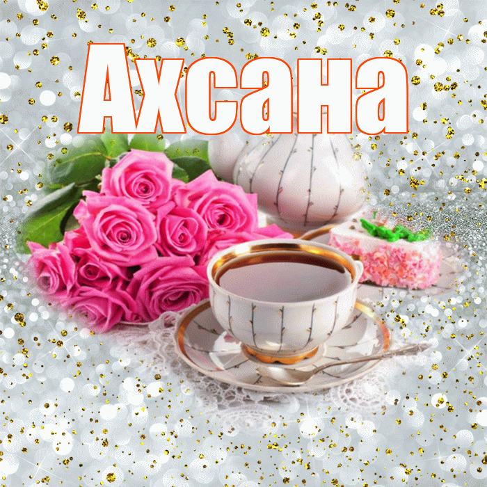 Ахсана! С добрым утром! Красивая открытка Ахсане!