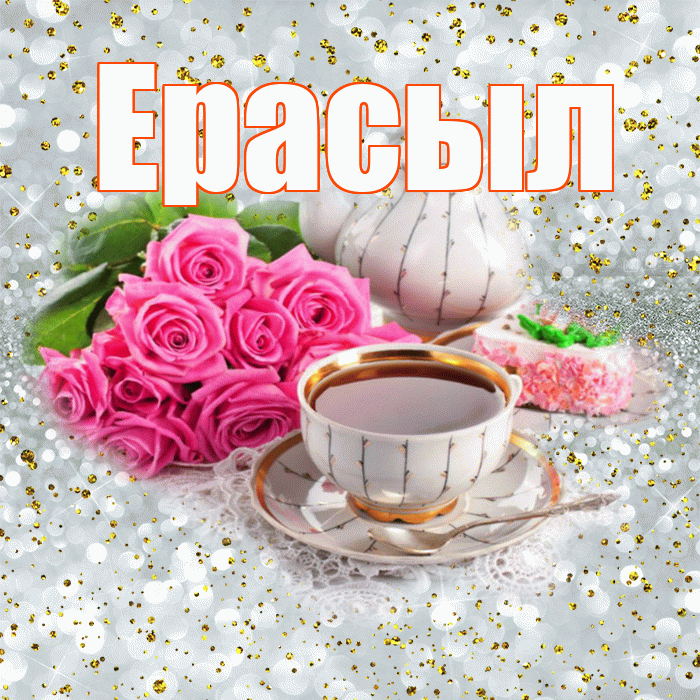 Ерасыл! С добрым утром! Красивая открытка Ерасылу!