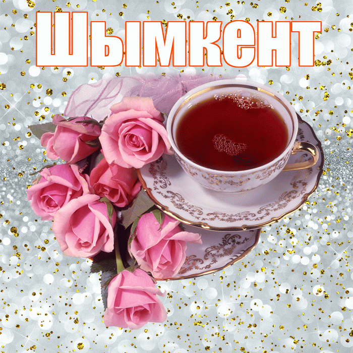 Шымкент! С добрым утром! Красивая открытка Шымкенту!